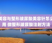 美容与整形玻尿酸美容针怎么用 微整形玻尿酸注射方法