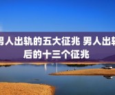 男人出轨的五大征兆 男人出轨后的十三个征兆 