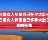 已婚女人梦见自己怀孕大肚子已婚女人梦见自己怀孕大肚子是啥预兆