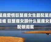 星座爱情巨蟹座女生最配星座是谁 巨蟹座女跟什么星座女最配做闺蜜