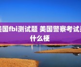 美国fbi测试题 美国警察考试是什么梗 