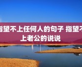 指望不上任何人的句子 指望不上老公的说说 
