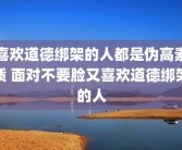 喜欢道德绑架的人都是伪高素质 面对不要脸又喜欢道德绑架的人