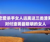 恋爱杀手女人远离这三类渣男 对付渣男最聪明的女人