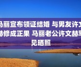 马丽宣布领证结婚 与男友许文赫修成正果 马丽老公许文赫罕见晒照
