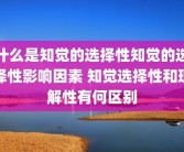 什么是知觉的选择性知觉的选择性影响因素 知觉选择性和理解性有何区别