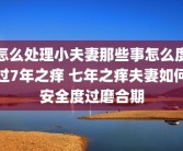 怎么处理小夫妻那些事怎么度过7年之痒 七年之痒夫妻如何安全度过磨合期