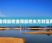 舍得股吧舍得股吧东方财富网