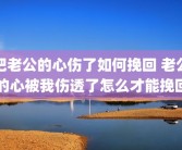 把老公的心伤了如何挽回 老公的心被我伤透了怎么才能挽回