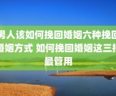 男人该如何挽回婚姻六种挽回婚姻方式 如何挽回婚姻这三招最管用