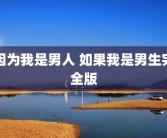 因为我是男人 如果我是男生完全版