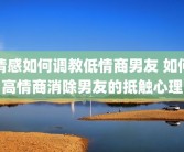 情感如何调教低情商男友 如何高情商消除男友的抵触心理