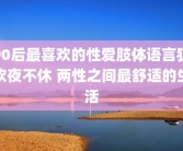 90后最喜欢的性爱肢体语言狂欢夜不休 两性之间最舒适的生活
