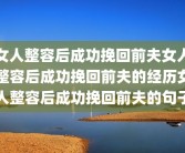 女人整容后成功挽回前夫女人整容后成功挽回前夫的经历女人整容后成功挽回前夫的句子