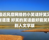 最近风靡网络的小笑话好笑又有道理 好笑的笑话最好能笑死别人文字版