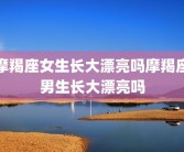 摩羯座女生长大漂亮吗摩羯座男生长大漂亮吗