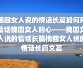 挽回女人说的情话长篇如何用情话挽回女人的心——挽回女人说的情话长篇挽回女人说的情话长篇文案