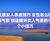 气质女人养成技巧 女生怎么锻炼气质 快速提升女人气质的10个小技巧