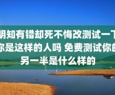 明知有错却死不悔改测试一下你是这样的人吗 免费测试你的另一半是什么样的