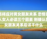 怎样应对男女朋友关系 恋情男人女人必读三个因素 刚确认男女朋友关系后该干什么
