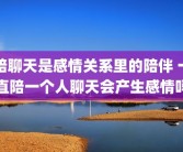 陪聊天是感情关系里的陪伴 一直陪一个人聊天会产生感情吗