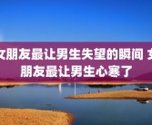女朋友最让男生失望的瞬间 女朋友最让男生心寒了
