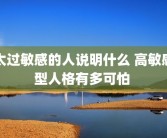 太过敏感的人说明什么 高敏感型人格有多可怕 