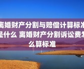 离婚财产分割与赔偿计算标准是什么 离婚财产分割诉讼费怎么算标准