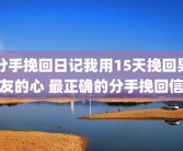 分手挽回日记我用15天挽回男友的心 最正确的分手挽回信