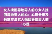 女人挽回异地男人的心女人挽回异地男人的心：心理分析及有效方法女人挽回异地男人的心理