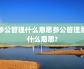 参公管理什么意思参公管理是什么意思?