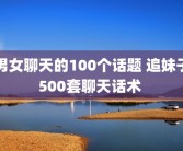 男女聊天的100个话题 追妹子500套聊天话术 