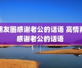 朋友圈感谢老公的话语 高情商感谢老公的话语 