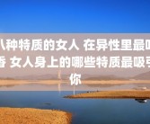 八种特质的女人 在异性里最吃香 女人身上的哪些特质最吸引你