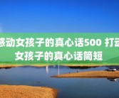 感动女孩子的真心话500 打动女孩子的真心话简短 