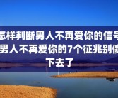 怎样判断男人不再爱你的信号 男人不再爱你的7个征兆别傻下去了