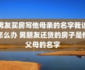 男友买房写他母亲的名字我该怎么办 男朋友还贷的房子是他父母的名字