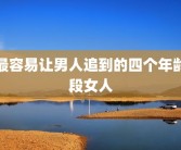 最容易让男人追到的四个年龄段女人