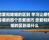 恋爱和婚姻的区别 学习让感情冷藏的四个恋爱技巧 恋爱和婚姻的区别是什么