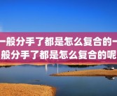 一般分手了都是怎么复合的一般分手了都是怎么复合的呢