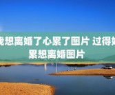 我想离婚了心累了图片 过得好累想离婚图片 