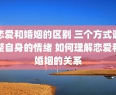 恋爱和婚姻的区别 三个方式调整自身的情绪 如何理解恋爱和婚姻的关系