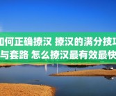 如何正确撩汉 撩汉的满分技巧与套路 怎么撩汉最有效最快