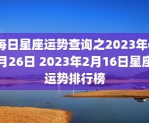 每日星座运势查询之2023年6月26日 2023年2月16日星座运势排行榜