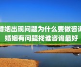 婚姻出现问题为什么要做咨询 婚姻有问题找谁咨询最好