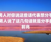 男人对你说这些话代表想分手 男人说了这几句话就是分手的前兆