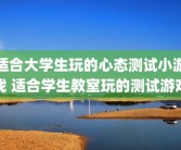 适合大学生玩的心态测试小游戏 适合学生教室玩的测试游戏