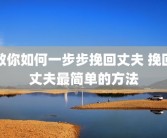 教你如何一步步挽回丈夫 挽回丈夫最简单的方法