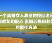 一个离婚女人总结的挽回老公经验句句戳心 离婚后挽回老公的最佳方法