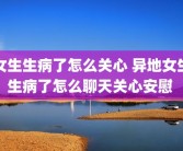 女生生病了怎么关心 异地女生生病了怎么聊天关心安慰 